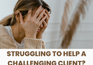STRUGGLING TO HELP A CHALLENGING CLIENT